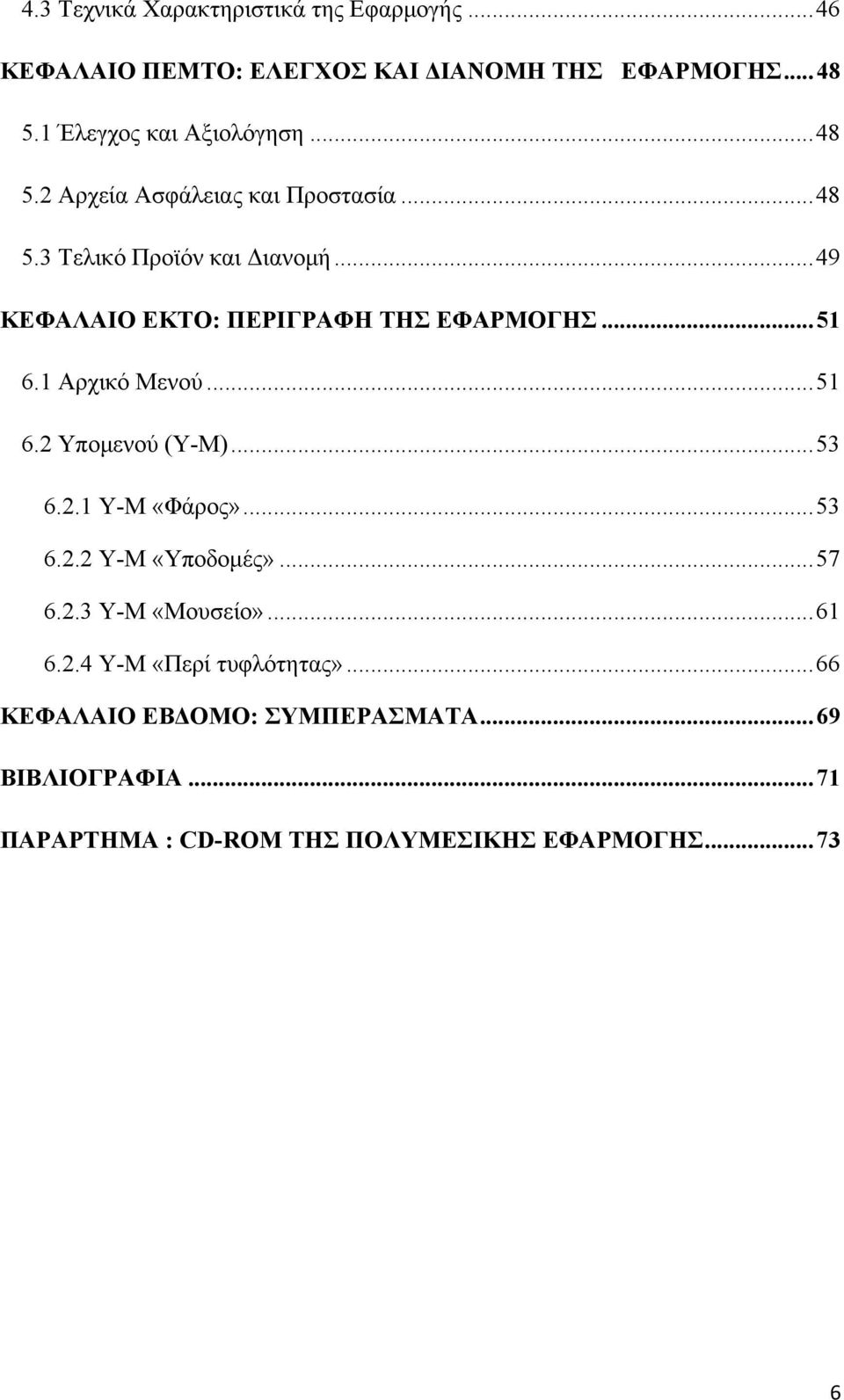 1 Αρχικό Μενού...51 6.2 Υπομενού (Υ-Μ)...53 6.2.1 Υ-Μ «Φάρος»...53 6.2.2 Υ-Μ «Υποδομές»...57 6.2.3 Υ-Μ «Μουσείο»...61 6.2.4 Υ-Μ «Περί τυφλότητας».