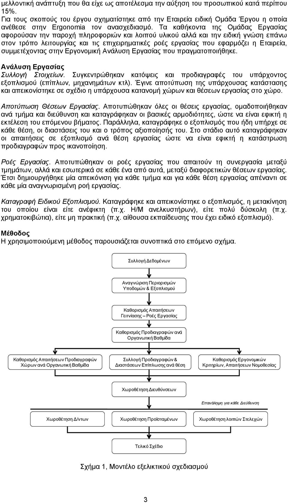 Τα καθήκοντα της Ομάδας Εργασίας αφορούσαν την παροχή πληροφοριών και λοιπού υλικού αλλά και την ειδική γνώση επάνω στον τρόπο λειτουργίας και τις επιχειρηματικές ροές εργασίας που εφαρμόζει η