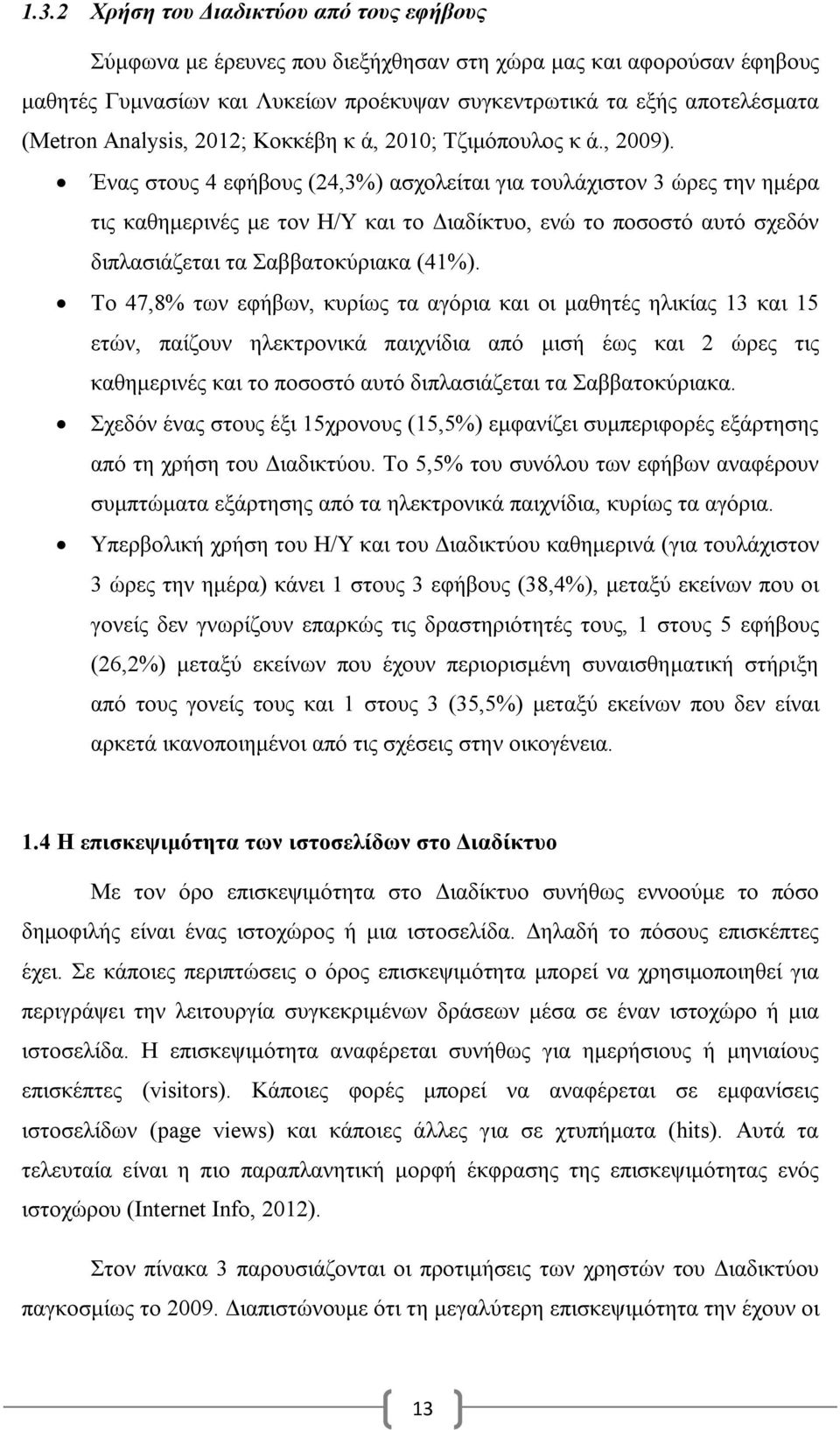 Ένας στους 4 εφήβους (24,3%) ασχολείται για τουλάχιστον 3 ώρες την ημέρα τις καθημερινές με τον Η/Υ και το Διαδίκτυο, ενώ το ποσοστό αυτό σχεδόν διπλασιάζεται τα Σαββατοκύριακα (41%).