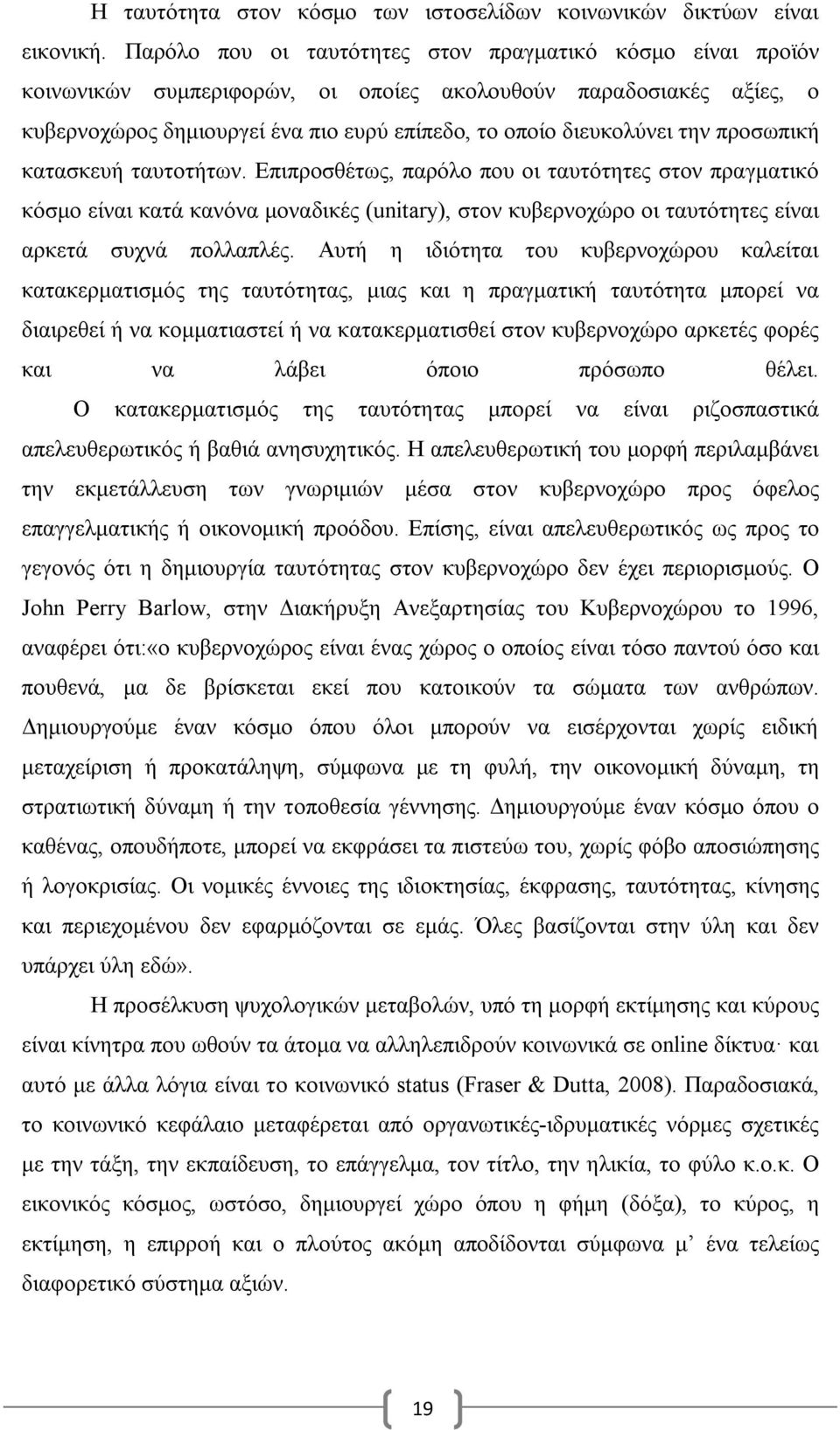 προσωπική κατασκευή ταυτοτήτων. Επιπροσθέτως, παρόλο που οι ταυτότητες στον πραγματικό κόσμο είναι κατά κανόνα μοναδικές (unitary), στον κυβερνοχώρο οι ταυτότητες είναι αρκετά συχνά πολλαπλές.