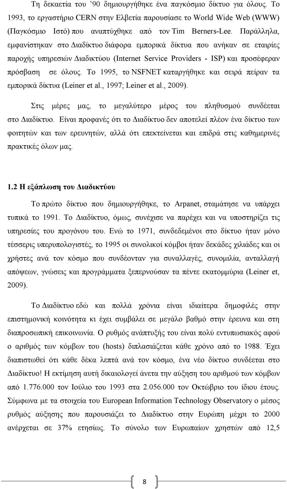 Το 1995, το NSFNET καταργήθηκε και σειρά πείραν τα εμπορικά δίκτυα (Leiner et al., 1997; Leiner et al., 2009). Στις μέρες μας, το μεγαλύτερο μέρος του πληθυσμού συνδέεται στο Διαδίκτυο.