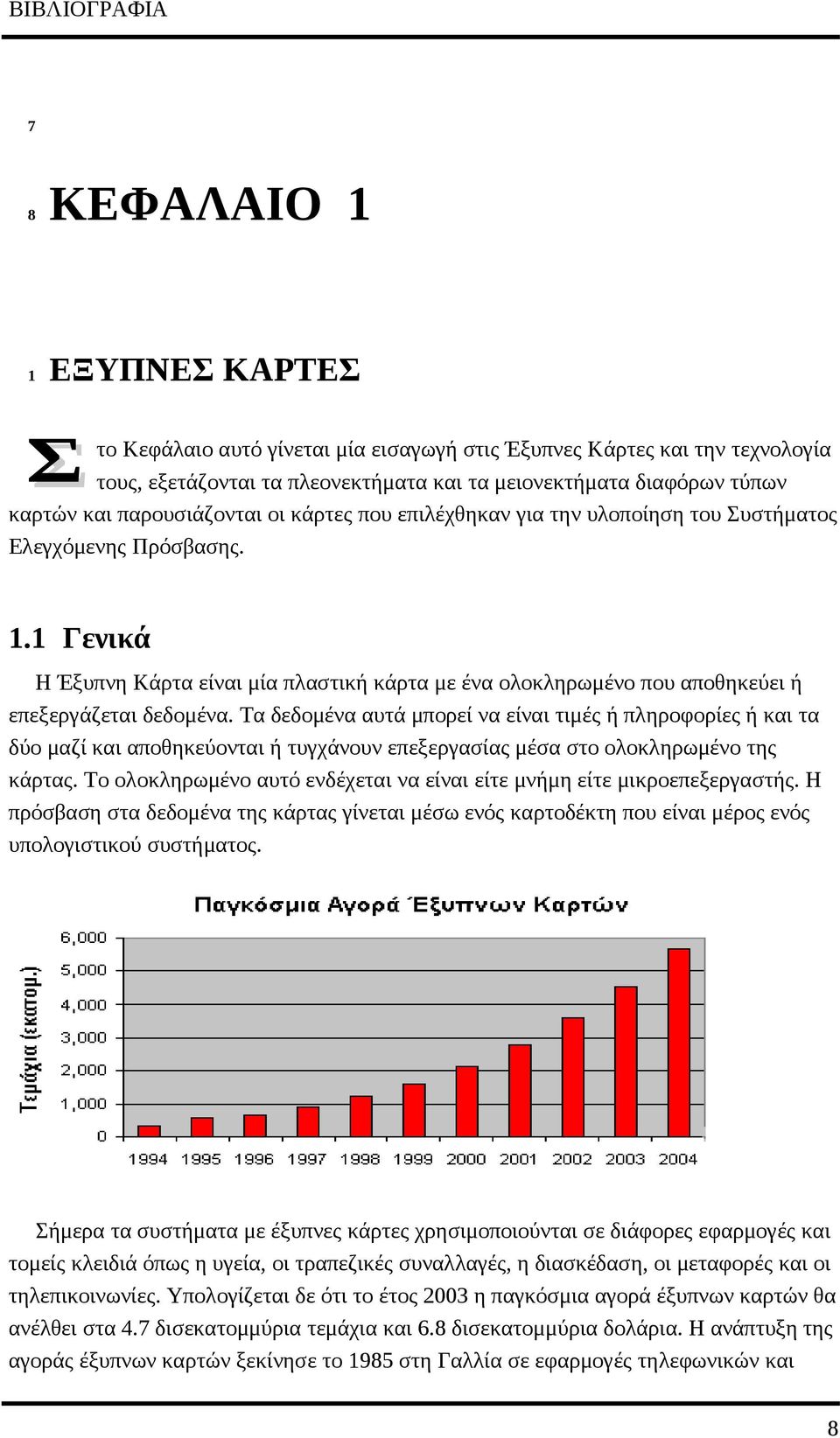 1 Γενικά Η Έξυπνη Κάρτα είναι μία πλαστική κάρτα με ένα ολοκληρωμένο που αποθηκεύει ή επεξεργάζεται δεδομένα.