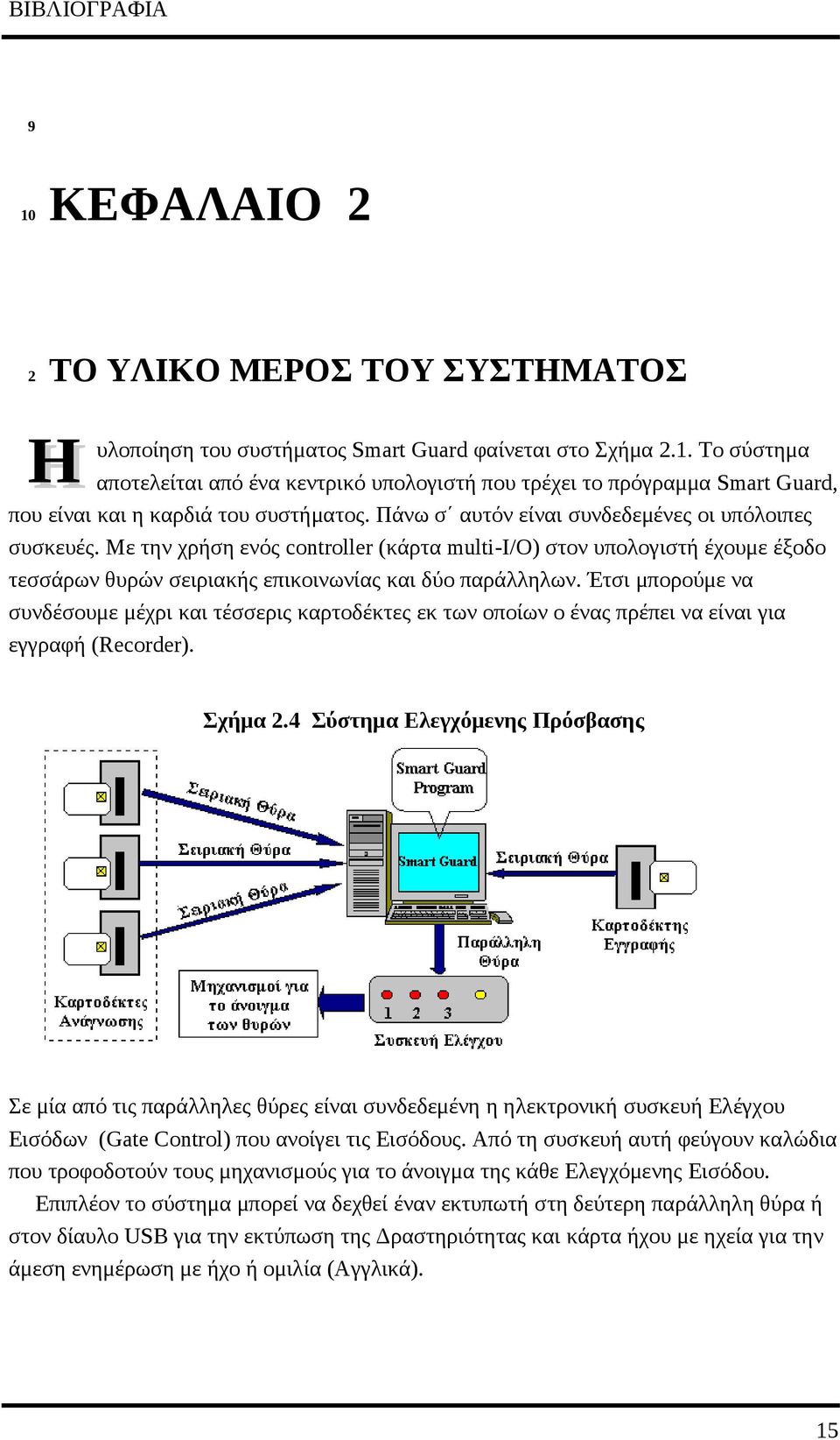 Έτσι μπορούμε να συνδέσουμε μέχρι και τέσσερις καρτοδέκτες εκ των οποίων ο ένας πρέπει να είναι για εγγραφή (Recorder). Σχήμα 2.