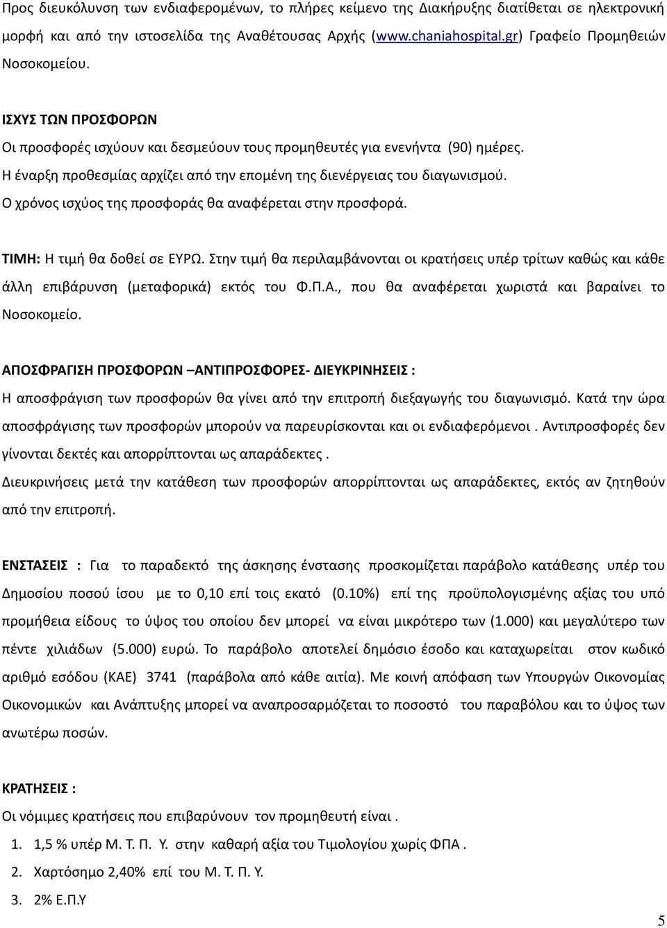 Η έναρξη προθεσμίας αρχίζει από την επομένη της διενέργειας του διαγωνισμού. Ο χρόνος ισχύος της προσφοράς θα αναφέρεται στην προσφορά. ΤΙΜΗ: Η τιμή θα δοθεί σε ΕΥΡΩ.