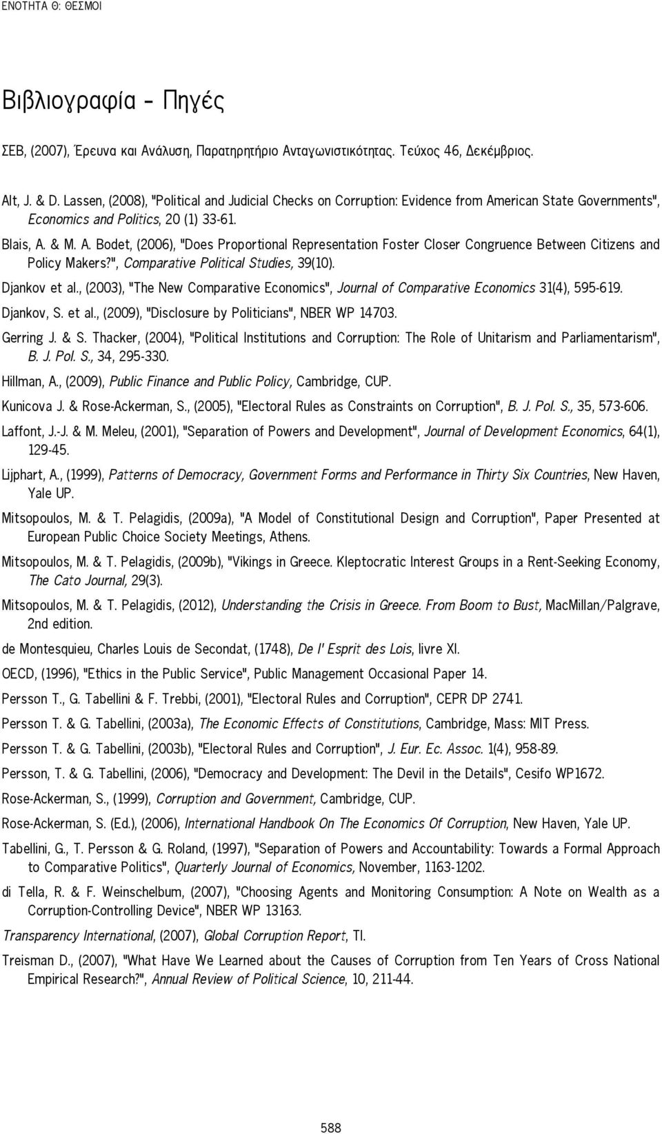 , Comparative Political Studies, 39(10). Djankov et al., (2003), The New Comparative Economics, Journal of Comparative Economics 31(4), 595-619. Djankov, S. et al., (2009), Disclosure by Politicians, NBER WP 14703.