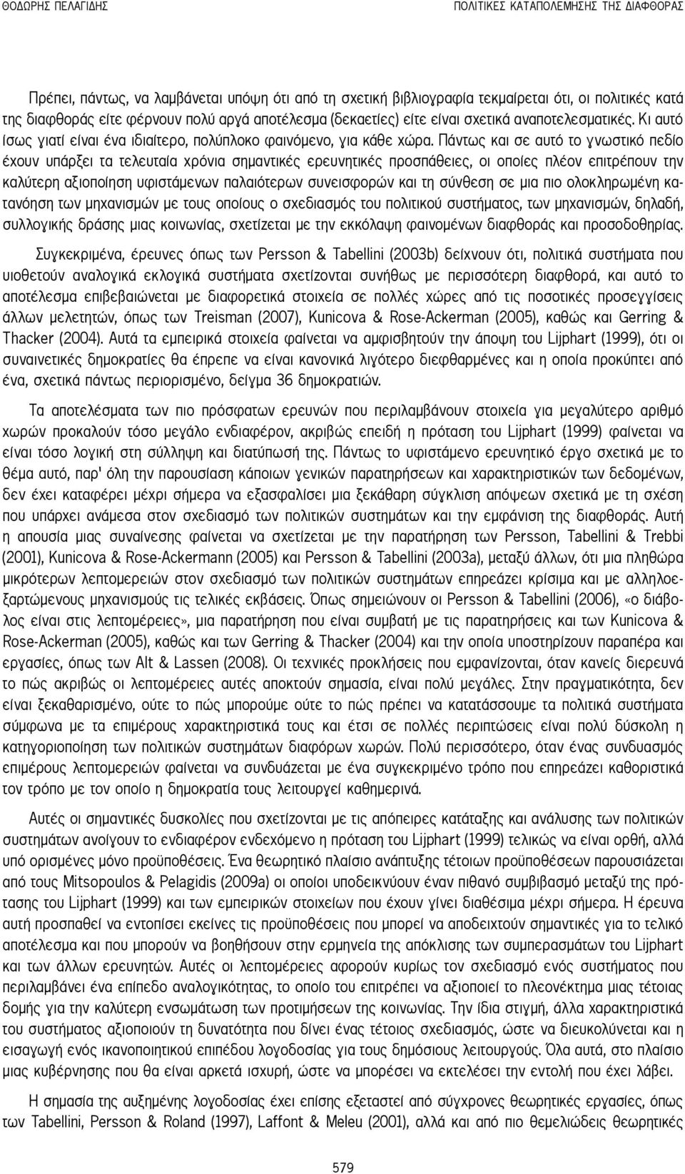 Πάντως και σε αυτό το γνωστικό πεδίο έχουν υπάρξει τα τελευταία χρόνια σημαντικές ερευνητικές προσπάθειες, οι οποίες πλέον επιτρέπουν την καλύτερη αξιοποίηση υφιστάμενων παλαιότερων συνεισφορών και