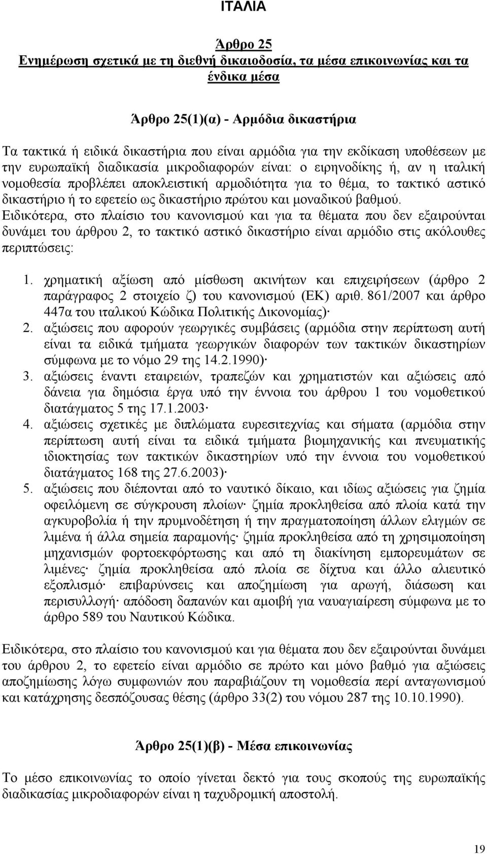 Ειδικότερα, στο πλαίσιο του κανονισµού και για τα θέµατα που δεν εξαιρούνται δυνάµει του άρθρου 2, το τακτικό αστικό δικαστήριο είναι αρµόδιο στις ακόλουθες περιπτώσεις: 1.