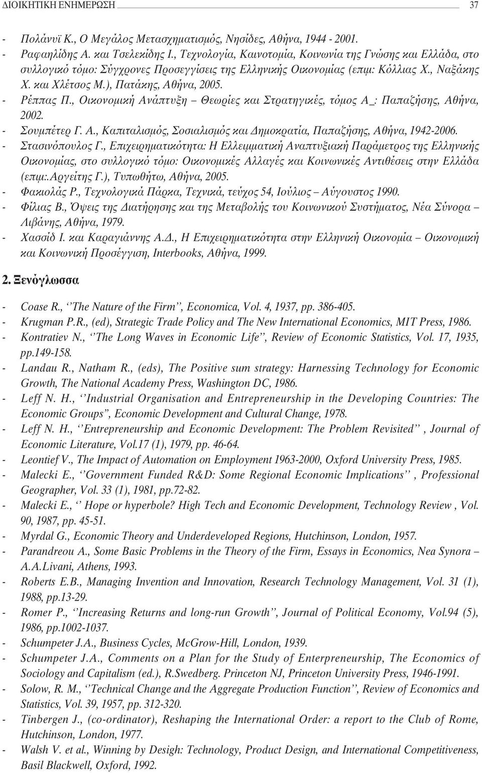 - Ρέππας Π., Οικονοµική Ανάπτυξη Θεωρίες και Στρατηγικές, τόµος Α_: Παπαζήσης, Αθήνα, 2002. - Σουµπέτερ Γ. Α., Καπιταλισµός, Σοσιαλισµός και ηµοκρατία, Παπαζήσης, Αθήνα, 1942-2006. - Στασινόπουλος Γ.