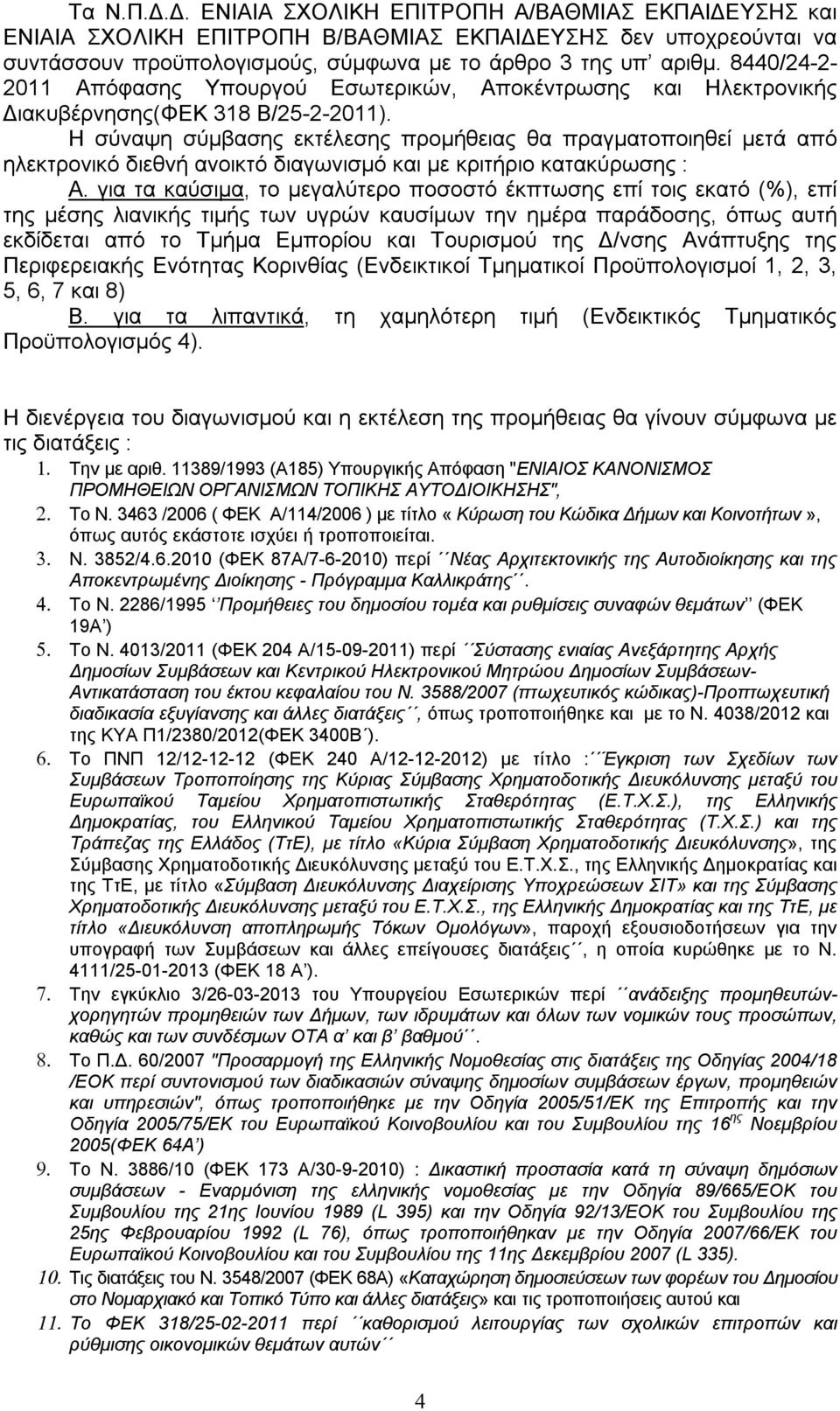 Η σύναψη σύμβασης εκτέλεσης προμήθειας θα πραγματοποιηθεί μετά από ηλεκτρονικό διεθνή ανοικτό διαγωνισμό και με κριτήριο κατακύρωσης : Α.