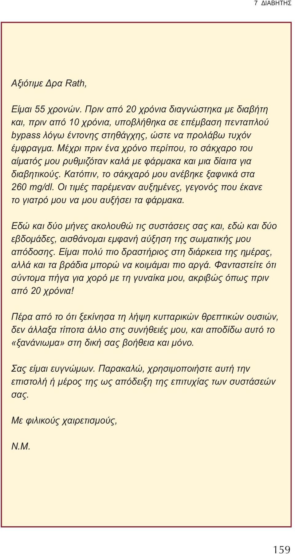 Μέχρι πριν ένα χρόνο περίπου, το σάκχαρο του αίματός μου ρυθμιζόταν καλά με φάρμακα και μια δίαιτα για διαβητικούς. Κατόπιν, το σάκχαρό μου ανέβηκε ξαφνικά στα 260 mg/dl.