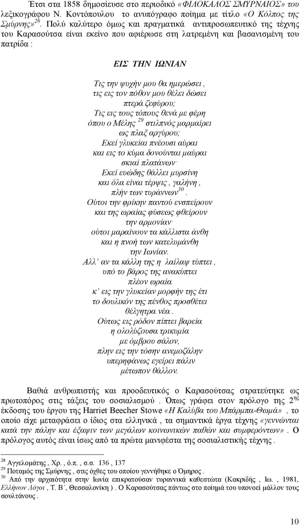 εις τον πόθον μου θέλει δώσει πτερά ζεφύρου; Τις εις τους τόπους θενά με φέρη όπου ο Μέλης 29 στιλπνός μαρμαίρει ως πλαξ αργύρου; Εκεί γλυκείαι πνέουσι αύραι και εις το κύμα δονούνται μαύραι σκιαί