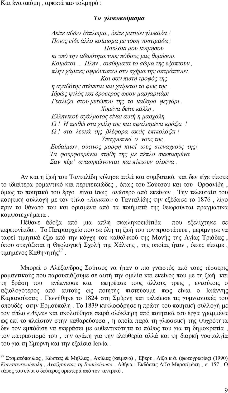 Κοιμάται Πλην, αισθήματα το σώμα της εξάπτουν, πλην χάριτες αφρόντιστοι στο σχήμα της αστράπτουν. Και σαν πιστή τροφός της η αγαθότης στέκεται και χαίρεται το φως της.