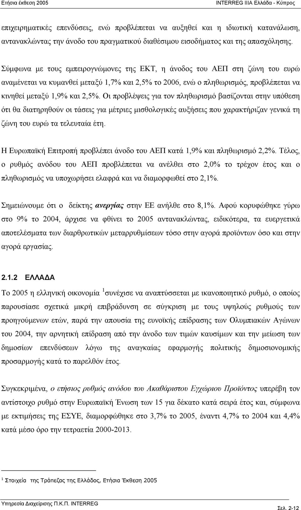 Οι προβλέψεις για τον πληθωρισμό βασίζονται στην υπόθεση ότι θα διατηρηθούν οι τάσεις για μέτριες μισθολογικές αυξήσεις που χαρακτήριζαν γενικά τη ζώνη του ευρώ τα τελευταία έτη.