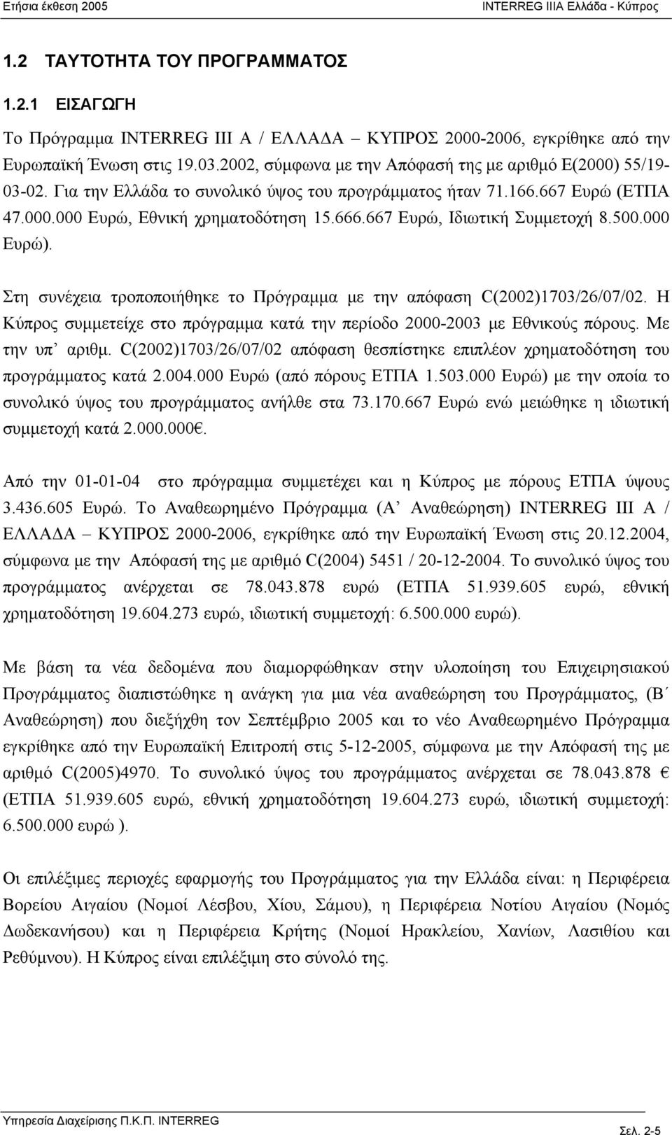 667 Ευρώ, Ιδιωτική Συμμετοχή 8.500.000 Ευρώ). Στη συνέχεια τροποποιήθηκε το Πρόγραμμα με την απόφαση C(2002)1703/26/07/02.