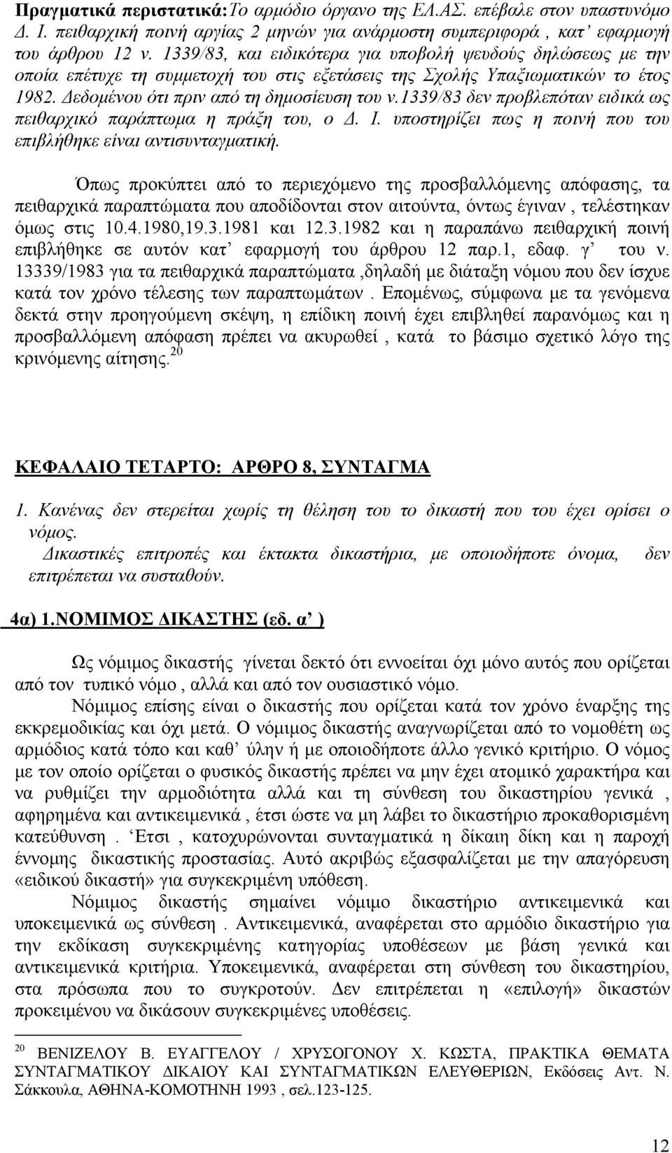 1339/83 δεν προβλεπόταν ειδικά ως πειθαρχικό παράπτωµα η πράξη του, ο. Ι. υποστηρίζει πως η ποινή που του επιβλήθηκε είναι αντισυνταγµατική.