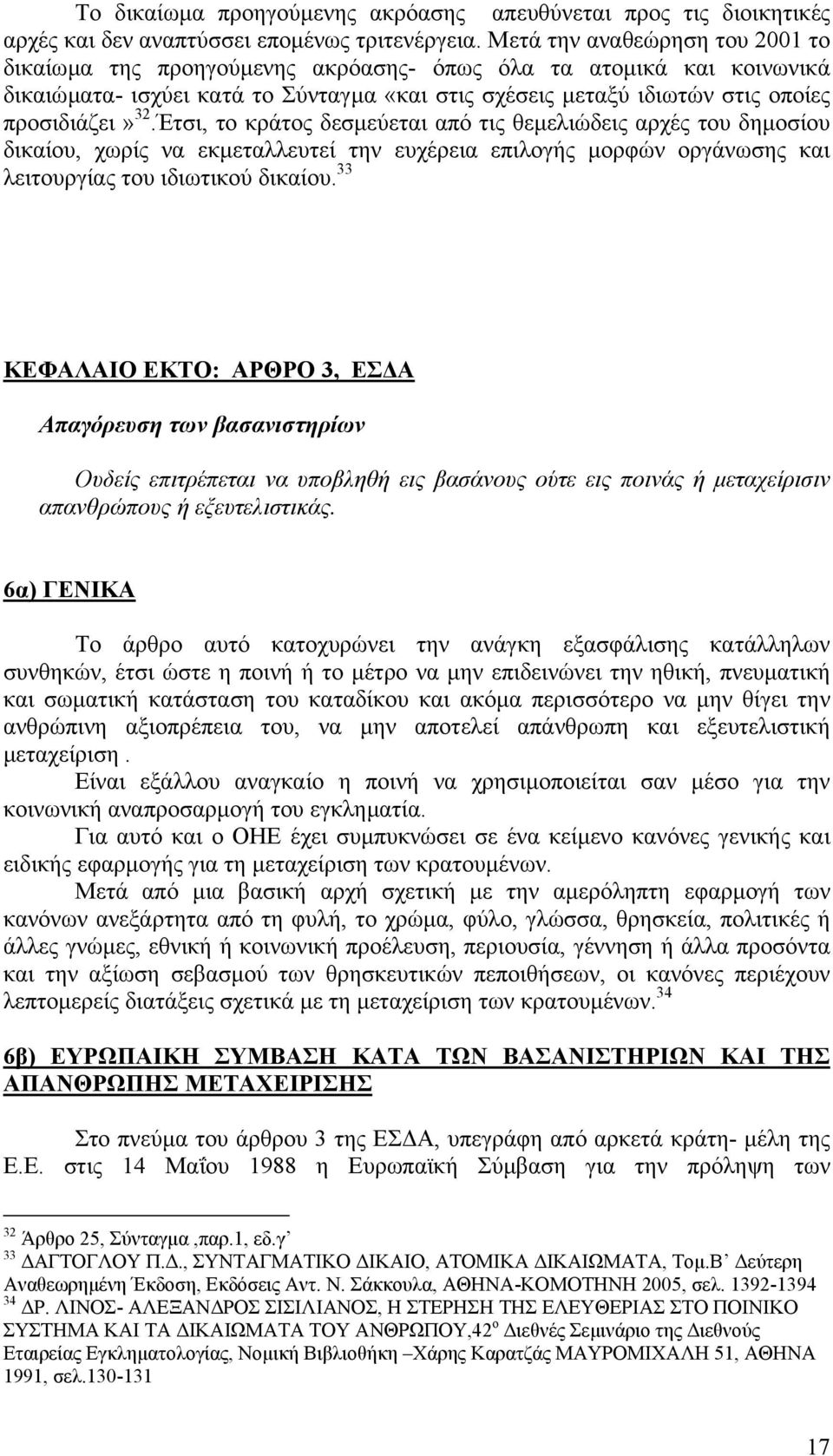 Έτσι, το κράτος δεσµεύεται από τις θεµελιώδεις αρχές του δηµοσίου δικαίου, χωρίς να εκµεταλλευτεί την ευχέρεια επιλογής µορφών οργάνωσης και λειτουργίας του ιδιωτικού δικαίου.