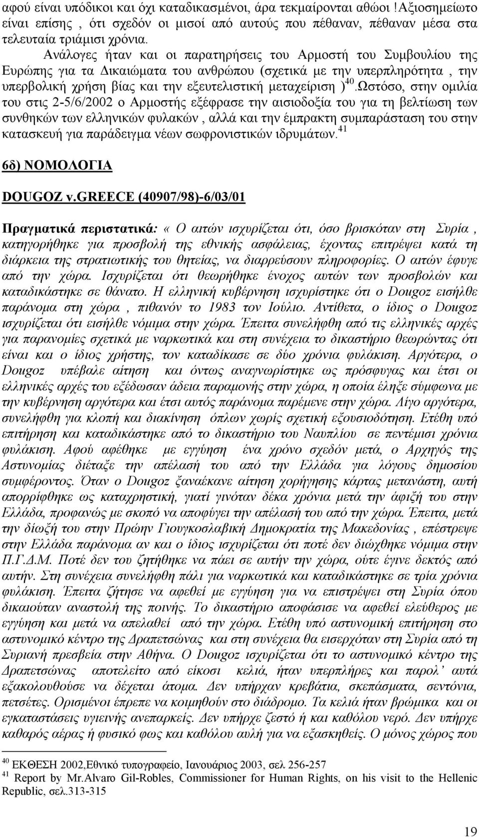 Ωστόσο, στην οµιλία του στις 2-5/6/2002 ο Αρµοστής εξέφρασε την αισιοδοξία του για τη βελτίωση των συνθηκών των ελληνικών φυλακών, αλλά και την έµπρακτη συµπαράσταση του στην κατασκευή για παράδειγµα