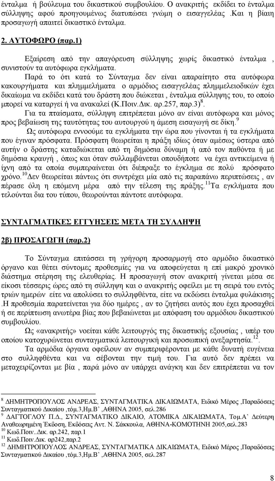 Παρά το ότι κατά το Σύνταγµα δεν είναι απαραίτητο στα αυτόφωρα κακουργήµατα και πληµµελήµατα ο αρµόδιος εισαγγελέας πληµµελειοδικών έχει δικαίωµα να εκδίδει κατά του δράστη που διώκεται, ένταλµα