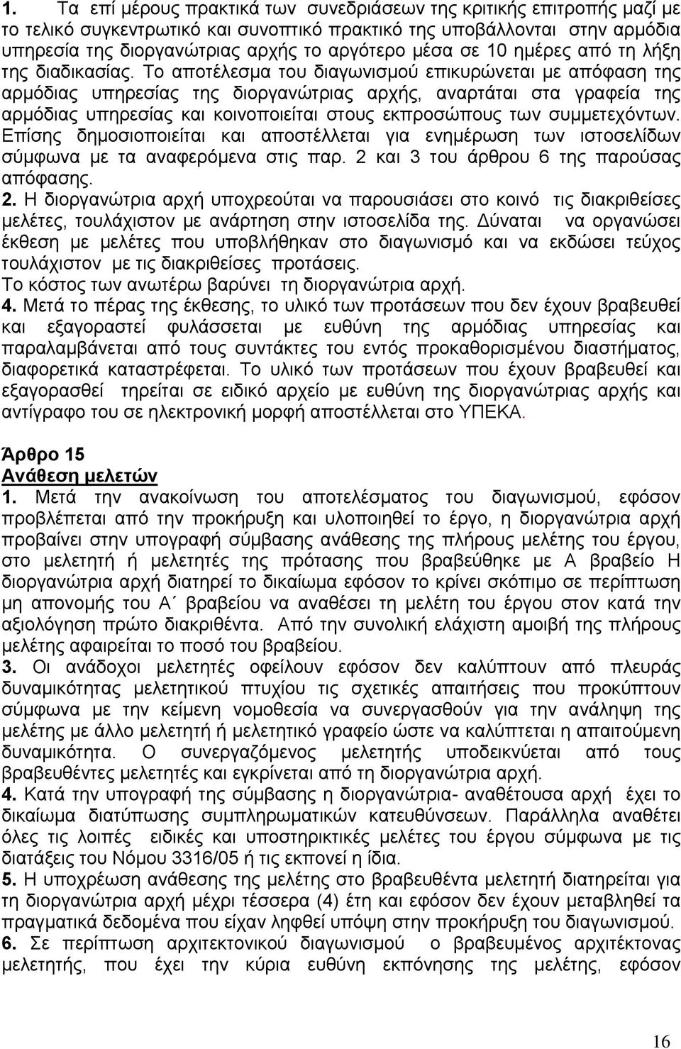 Το αποτέλεσμα του διαγωνισμού επικυρώνεται με απόφαση της αρμόδιας υπηρεσίας της διοργανώτριας αρχής, αναρτάται στα γραφεία της αρμόδιας υπηρεσίας και κοινοποιείται στους εκπροσώπους των