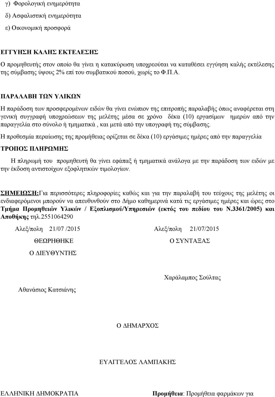 ΠΑΡΑΛΑΒΗ ΤΩΝ ΥΛΙΚΩΝ Η παράδοση των προσφερομένων ειδών θα γίνει ενώπιον της επιτροπής παραλαβής όπως αναφέρεται στη γενική συγγραφή υποχρεώσεων της μελέτης μέσα σε χρόνο δέκα (10) εργασίμων ημερών