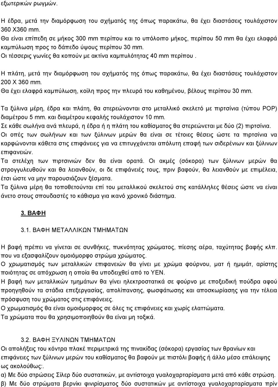 Οι τέσσερις γωνίες θα κοπούν με ακτίνα καμπυλότητας 40 mm περίπου. Η πλάτη, μετά την διαμόρφωση του σχήματός της όπως παρακάτω, θα έχει διαστάσεις τουλάχιστον 200 Χ 360 mm.