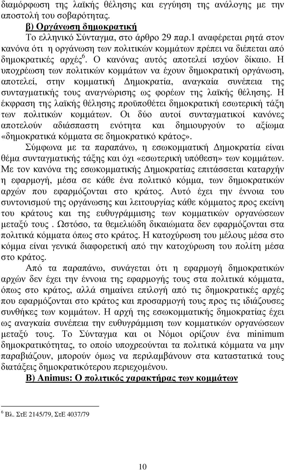 Η υποχρέωση των πολιτικών κοµµάτων να έχουν δηµοκρατική οργάνωση, αποτελεί, στην κοµµατική ηµοκρατία, αναγκαία συνέπεια της συνταγµατικής τους αναγνώρισης ως φορέων της λαϊκής θέλησης.