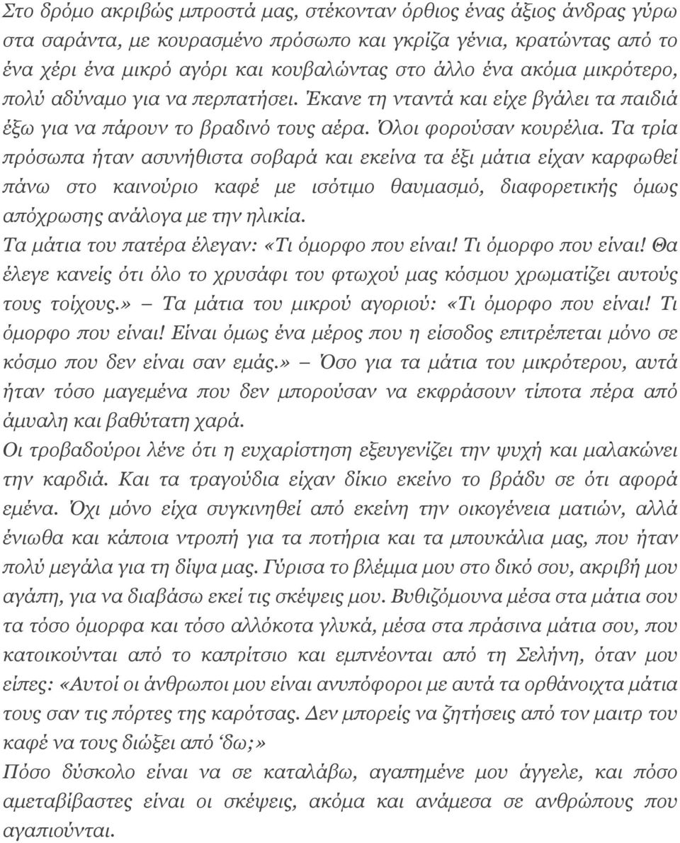 Τα τρία πρόσωπα ήταν ασυνήθιστα σοβαρά και εκείνα τα έξι μάτια είχαν καρφωθεί πάνω στο καινούριο καφέ με ισότιμο θαυμασμό, διαφορετικής όμως απόχρωσης ανάλογα με την ηλικία.