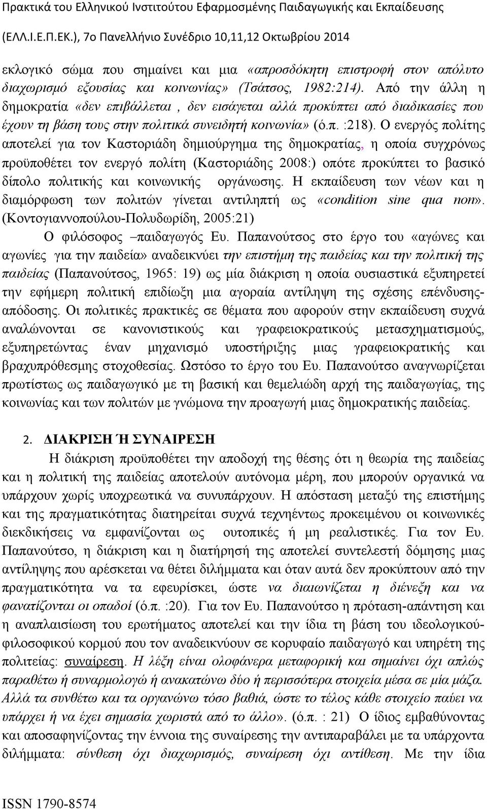 Ο ενεργός πολίτης αποτελεί για τον Καστοριάδη δημιούργημα της δημοκρατίας, η οποία συγχρόνως προϋποθέτει τον ενεργό πολίτη (Καστοριάδης 2008:) οπότε προκύπτει το βασικό δίπολο πολιτικής και