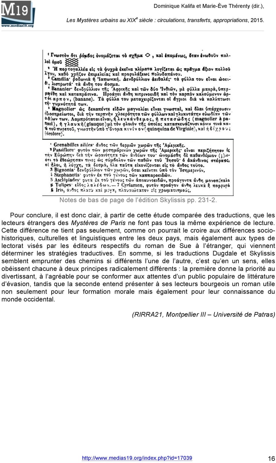 Cette différence ne tient pas seulement, comme on pourrait le croire aux différences sociohistoriques, culturelles et linguistiques entre les deux pays, mais également aux types de lectorat visés par
