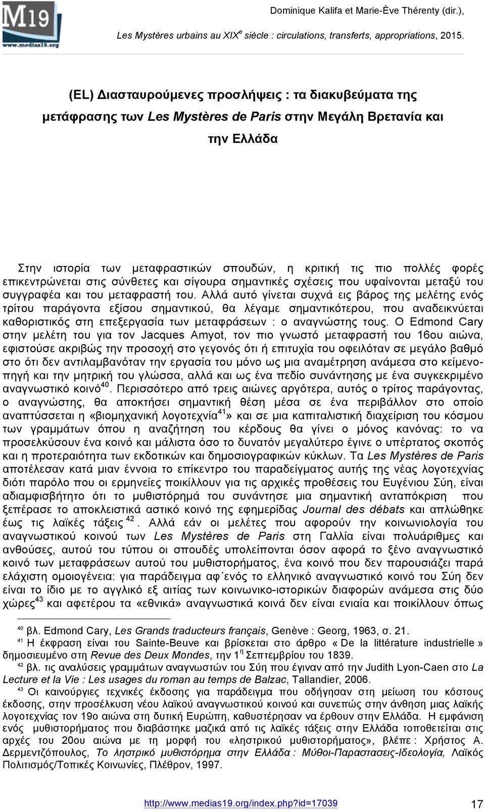 Αλλά αυτό γίνεται συχνά εις βάρος της µελέτης ενός τρίτου παράγοντα εξίσου σηµαντικού, θα λέγαµε σηµαντικότερου, που αναδεικνύεται καθοριστικός στη επεξεργασία των µεταφράσεων : ο αναγνώστης τους.