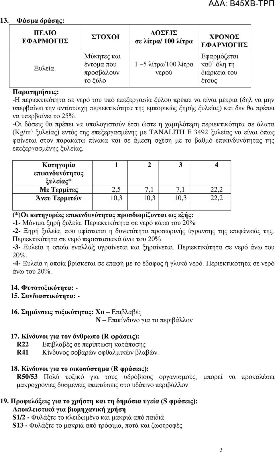 περιεκτικότητα σε νερό του υπό επεξεργασία ξύλου πρέπει να είναι μέτρια (δηλ να μην υπερβαίνει την αντίστοιχη περιεκτικότητα της εμπορικώς ξηρής ξυλείας) και δεν θα πρέπει να υπερβαίνει το 25%.