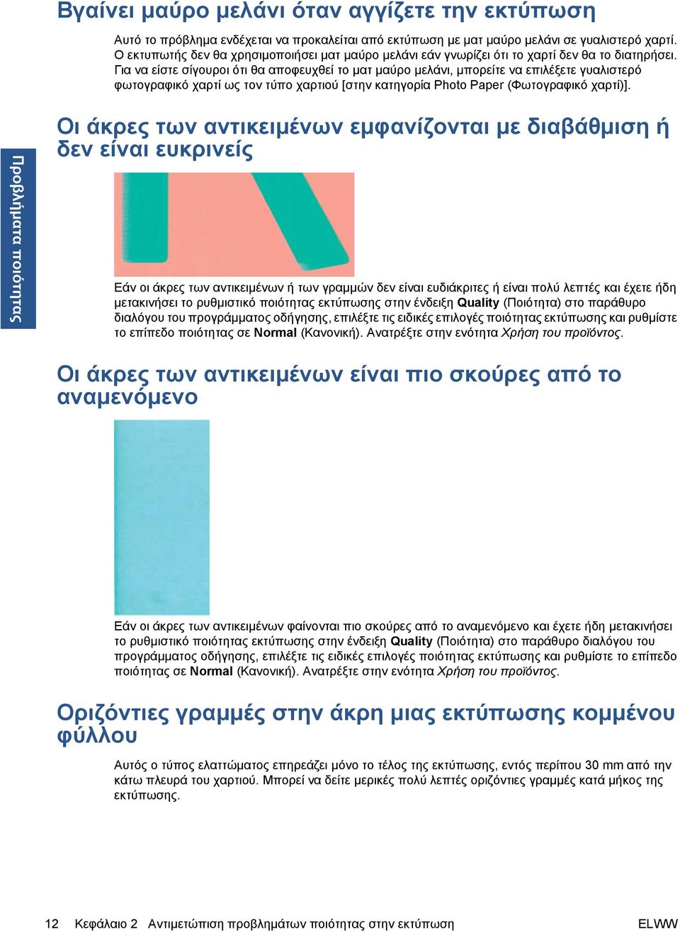 Για να είστε σίγουροι ότι θα αποφευχθεί το ματ μαύρο μελάνι, μπορείτε να επιλέξετε γυαλιστερό φωτογραφικό χαρτί ως τον τύπο χαρτιού [στην κατηγορία Photo Paper (Φωτογραφικό χαρτί)].