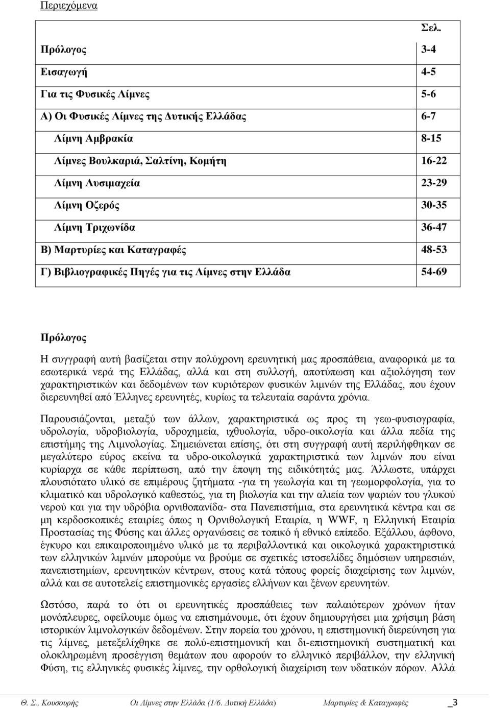 Λίκλε Σξηρωλίδα 36-47 Β) Μαξηπξίεο θαη Καηαγξαθέο 48-53 Γ) Βηβιηνγξαθηθέο Πεγέο γηα ηηο Λίκλεο ζηελ Διιάδα 54-69 Πξόινγνο Ζ ζπγγξαθή απηή βαζίδεηαη ζηελ πνιύρξνλε εξεπλεηηθή καο πξνζπάζεηα, αλαθνξηθά