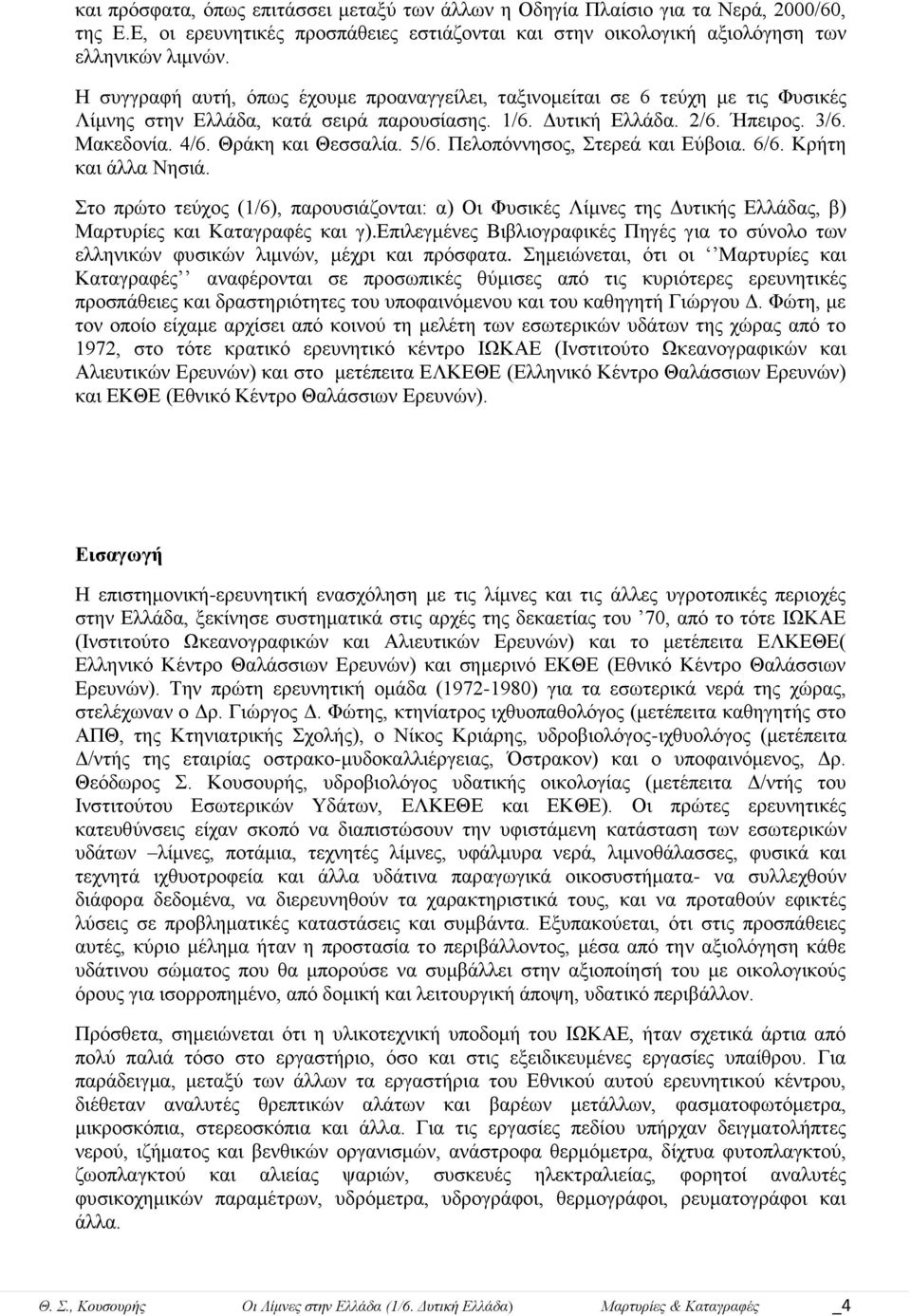 Θξάθε θαη Θεζζαιία. 5/6. Πεινπόλλεζνο, ηεξεά θαη Δύβνηα. 6/6. Κξήηε θαη άιια Νεζηά. ην πξώην ηεύρνο (1/6), παξνπζηάδνληαη: α) Οη Φπζηθέο Λίκλεο ηεο Γπηηθήο Διιάδαο, β) Μαξηπξίεο θαη Καηαγξαθέο θαη γ).