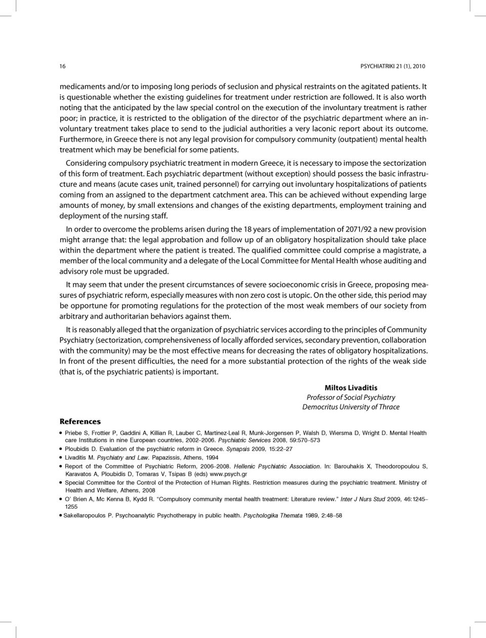 It is also worth noting that the anticipated by the law special control on the execution of the involuntary treatment is rather poor; in practice, it is restricted to the obligation of the director