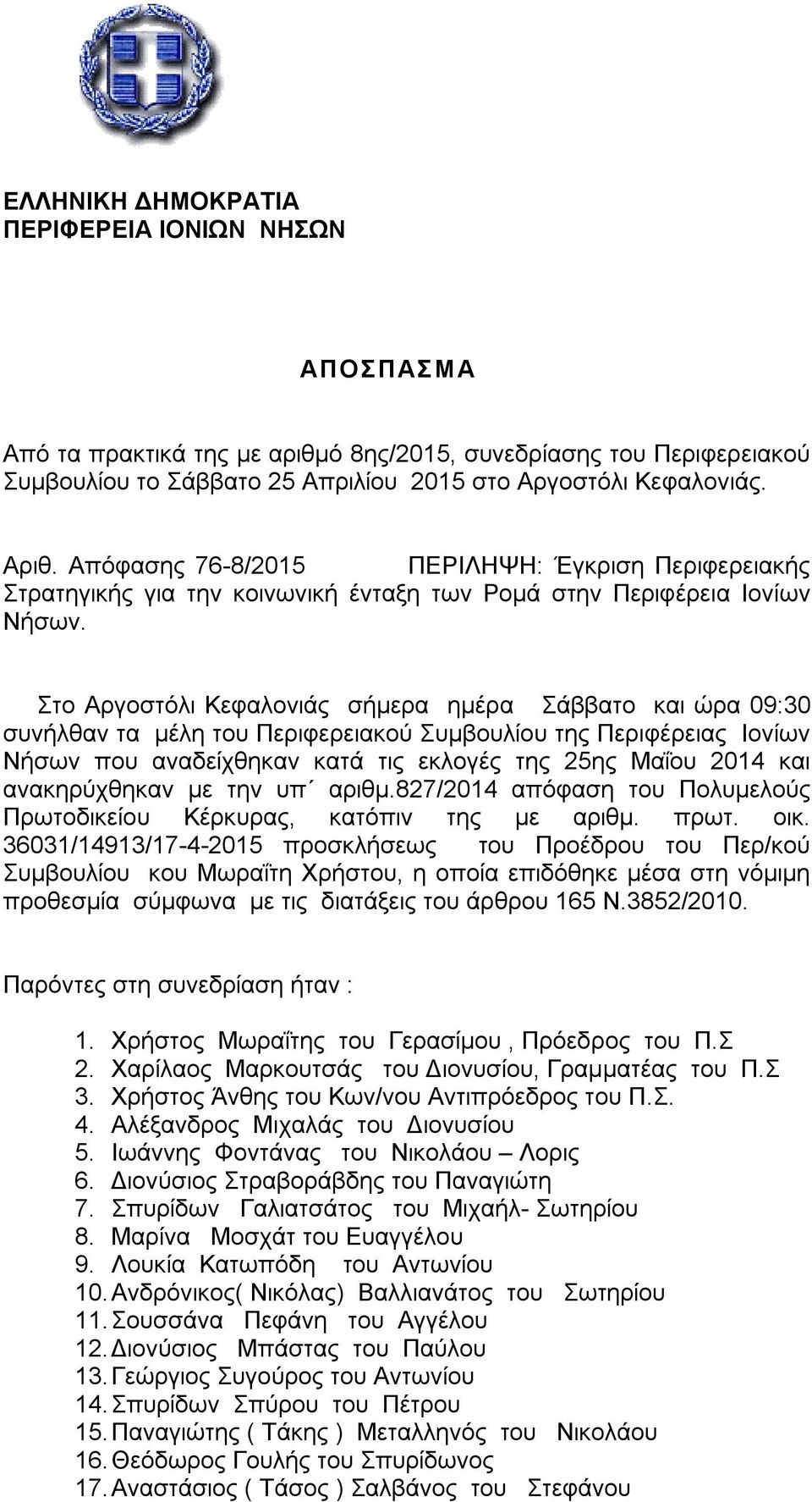 Στο Αργοστόλι Κεφαλονιάς σήμερα ημέρα Σάββατο και ώρα 09:30 συνήλθαν τα μέλη του Περιφερειακού Συμβουλίου της Περιφέρειας Ιονίων Νήσων που αναδείχθηκαν κατά τις εκλογές της 25ης Μαΐου 2014 και