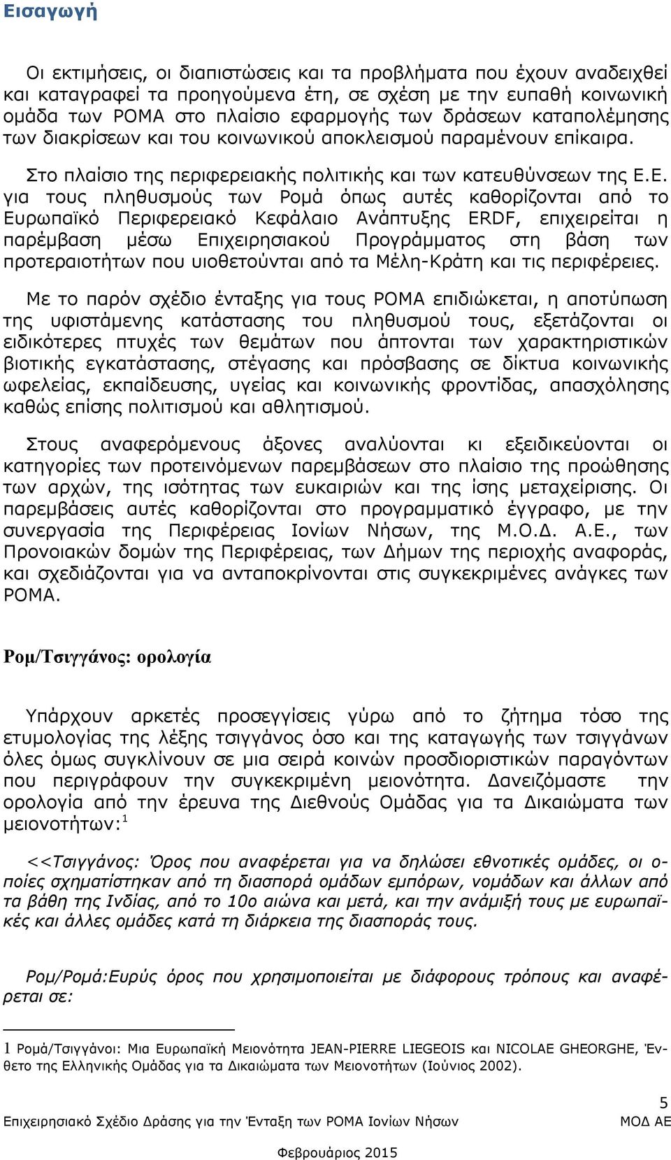 Ε. για τους πληθυσμούς των Ρομά όπως αυτές καθορίζονται από το Ευρωπαϊκό Περιφερειακό Κεφάλαιο Ανάπτυξης ERDF, επιχειρείται η παρέμβαση μέσω Επιχειρησιακού Προγράμματος στη βάση των προτεραιοτήτων