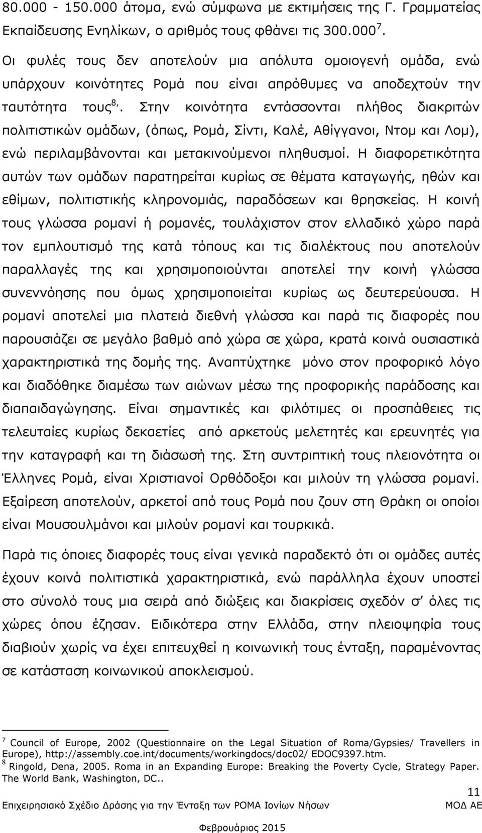 Στην κοινότητα εντάσσονται πλήθος διακριτών πολιτιστικών ομάδων, (όπως, Ρομά, Σίντι, Καλέ, Αθίγγανοι, Ντομ και Λομ), ενώ περιλαμβάνονται και μετακινούμενοι πληθυσμοί.