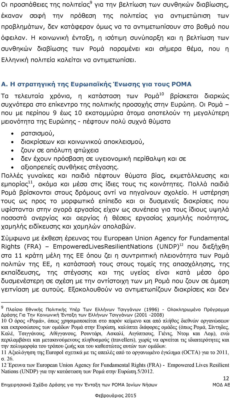 Η στρατηγική της Ευρωπαϊκής Ένωσης για τους ΡΟΜΑ Τα τελευταία χρόνια, η κατάσταση των Ρομά 10 βρίσκεται διαρκώς συχνότερα στο επίκεντρο της πολιτικής προσοχής στην Ευρώπη.