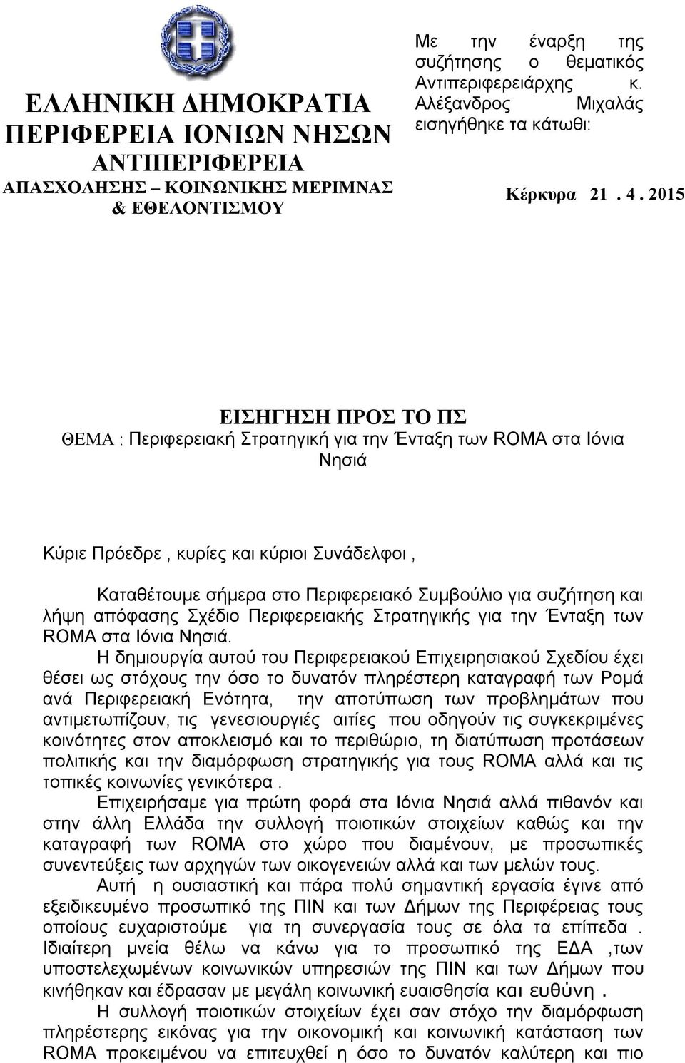 2015 ΕΙΣΗΓΗΣΗ ΠΡΟΣ ΤΟ ΠΣ ΘΕΜΑ : Περιφερειακή Στρατηγική για την Ένταξη των ROMA στα Ιόνια Νησιά Κύριε Πρόεδρε, κυρίες και κύριοι Συνάδελφοι, Καταθέτουμε σήμερα στο Περιφερειακό Συμβούλιο για συζήτηση