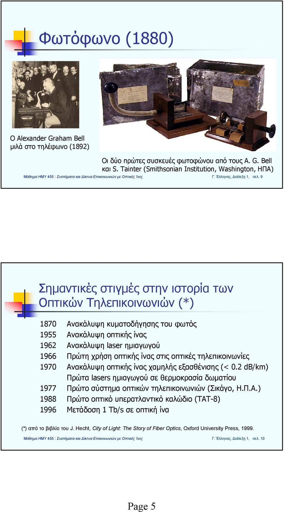 9 Σημαντικές στιγμές στην ιστορία των Oπτικών Τηλεπικοινωνιών (*) 1870 Ανακάλυψη κυματοδήγησης του φωτός 1955 Ανακάλυψη οπτικής ίνας 1962 Ανακάλυψη laser ημιαγωγού 1966 Πρώτη χρήση οπτικής ίνας στις