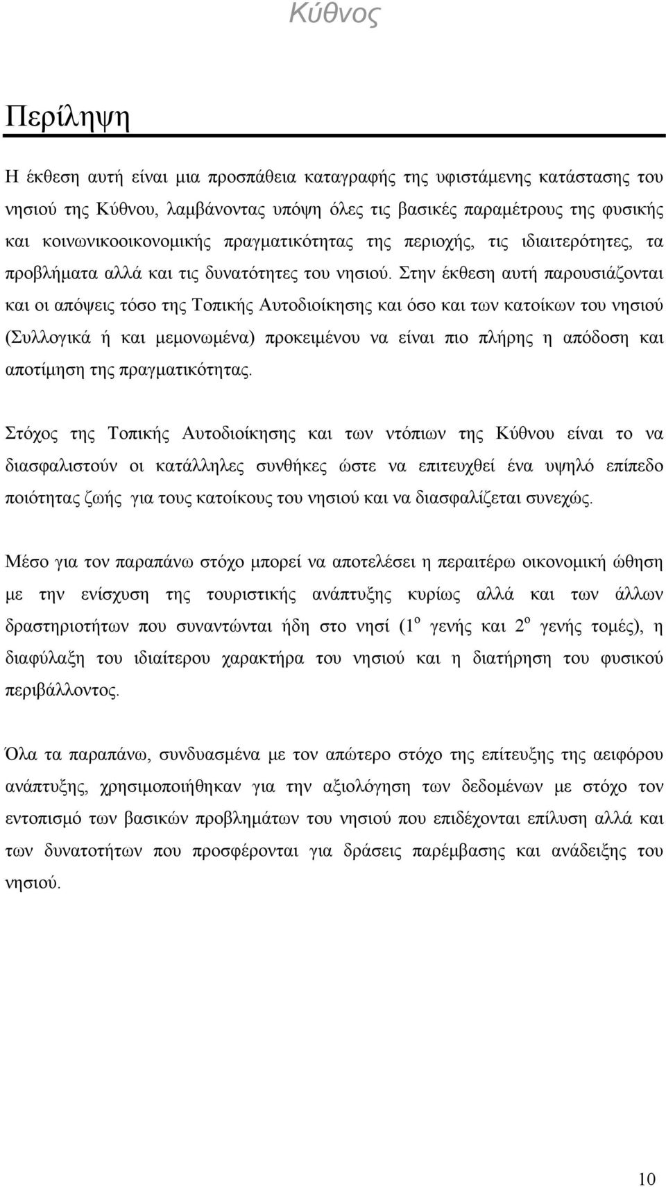 Στην έκθεση αυτή παρουσιάζονται και οι απόψεις τόσο της Τοπικής Αυτοδιοίκησης και όσο και των κατοίκων του νησιού (Συλλογικά ή και μεμονωμένα) προκειμένου να είναι πιο πλήρης η απόδοση και αποτίμηση