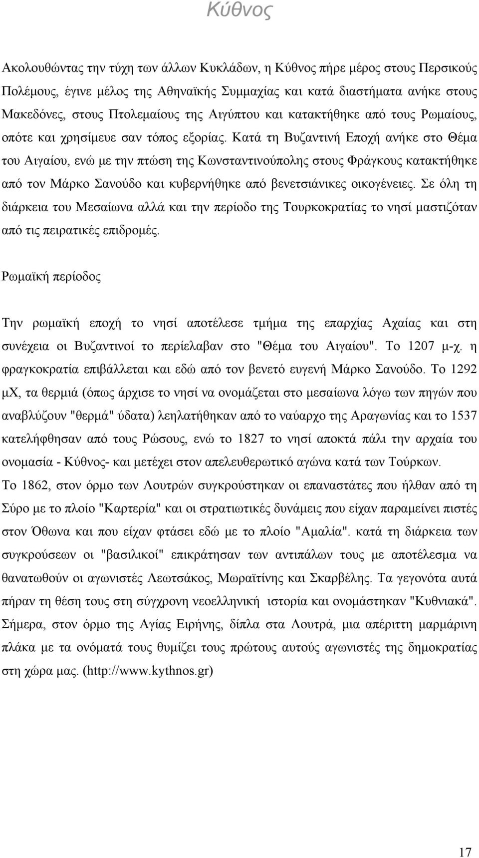 Κατά τη Βυζαντινή Εποχή ανήκε στο Θέμα του Αιγαίου, ενώ με την πτώση της Κωνσταντινούπολης στους Φράγκους κατακτήθηκε από τον Μάρκο Σανούδο και κυβερνήθηκε από βενετσιάνικες οικογένειες.