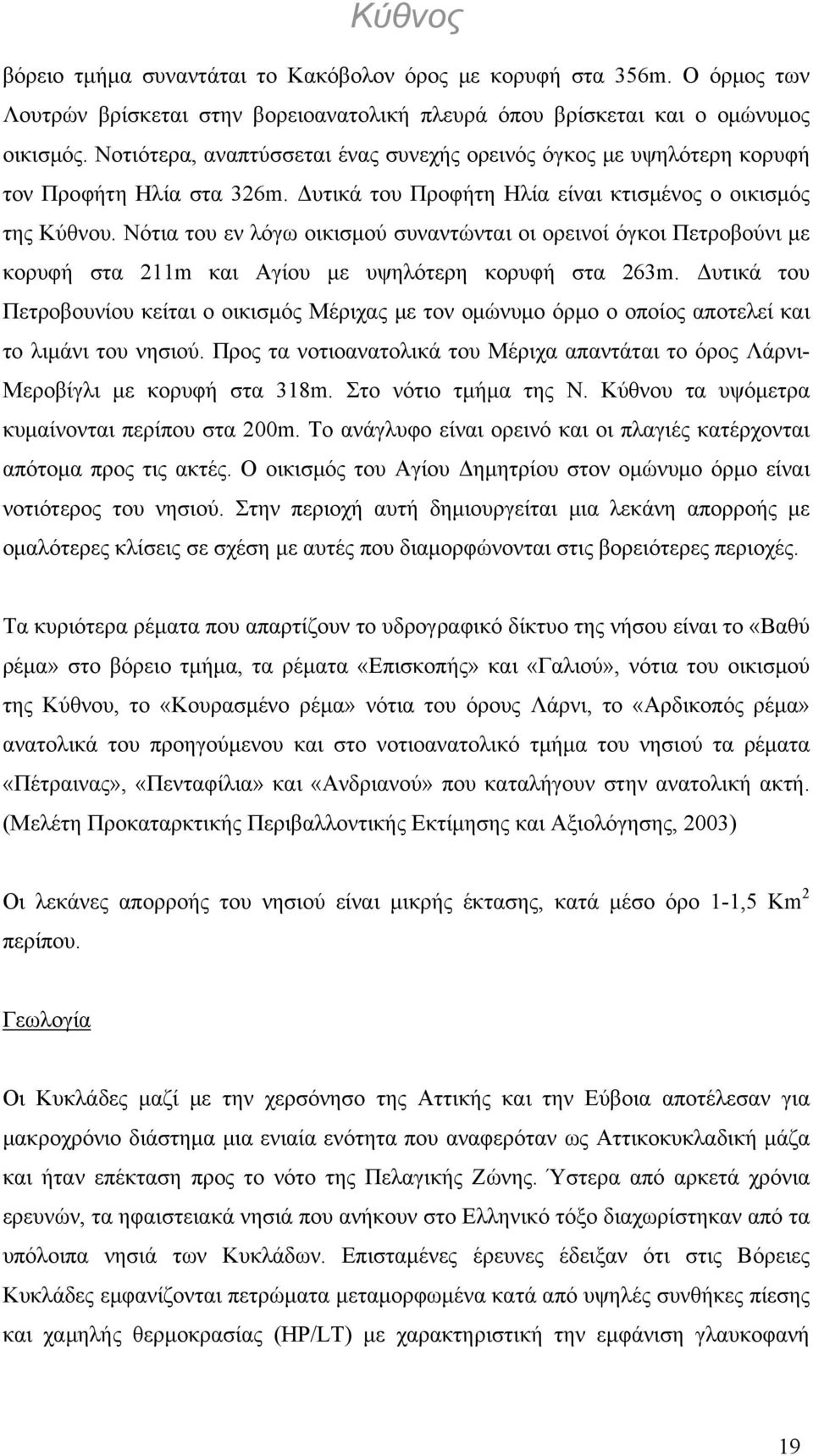 Νότια του εν λόγω οικισμού συναντώνται οι ορεινοί όγκοι Πετροβούνι με κορυφή στα 211m και Αγίου με υψηλότερη κορυφή στα 263m.