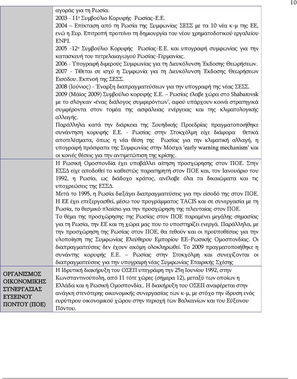 2006 - Υπογραφή διμερούς Συμφωνίας για τη Διευκόλυνση Έκδοσης Θεωρήσεων. 2007 - Τίθεται σε ισχύ η Συμφωνία για τη Διευκόλυνση Έκδοσης Θεωρήσεων Εισόδου. Εκπνοή της ΣΕΣΣ.