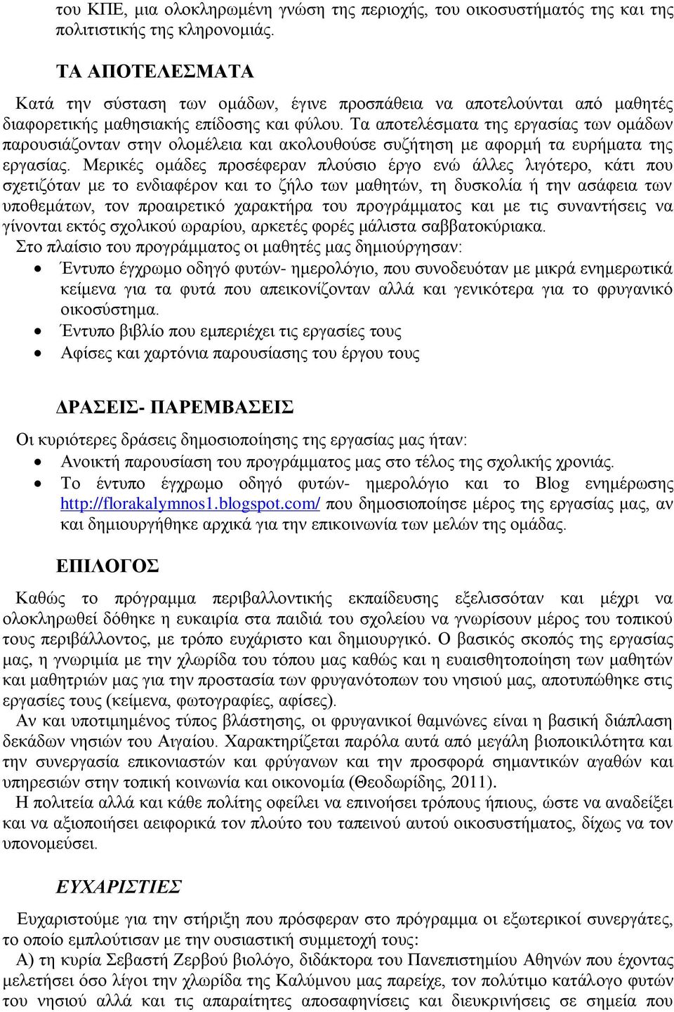 Τα απνηειέζκαηα ηεο εξγαζίαο ησλ νκάδσλ παξνπζηάδνληαλ ζηελ νινκέιεηα θαη αθνινπζνύζε ζπδήηεζε κε αθνξκή ηα επξήκαηα ηεο εξγαζίαο.