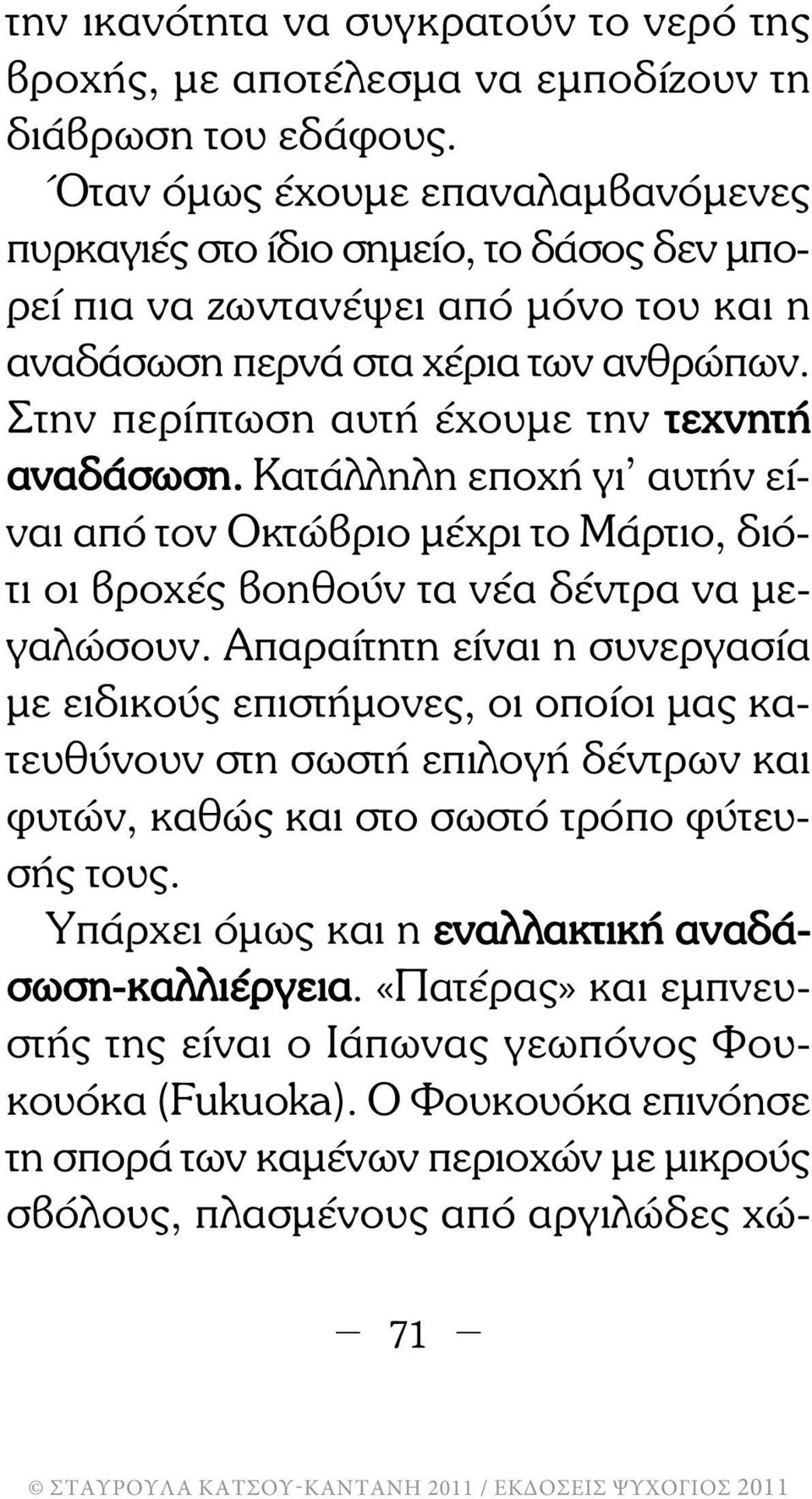 Στην περίπτωση αυτή έχουµε την τεχνητή αναδάσωση. Κατάλληλη εποχή γι αυτήν είναι από τον Οκτώβριο µέχρι το Μάρτιο, διότι οι βροχές βοηθούν τα νέα δέντρα να µεγαλώσουν.