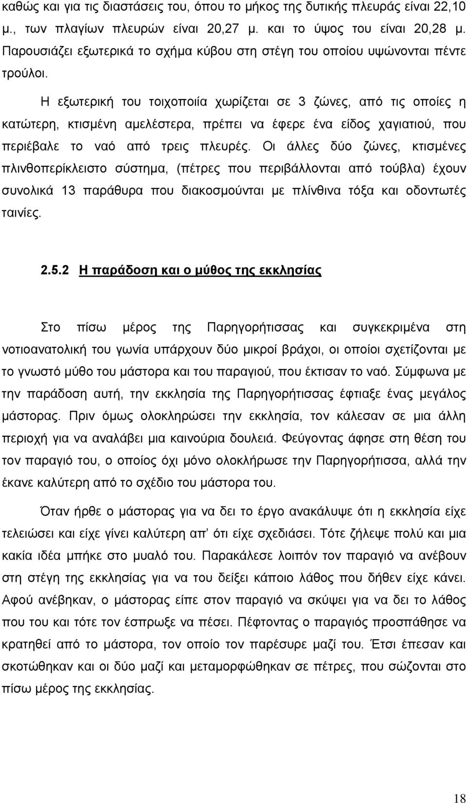 Η εξωτερική του τοιχοποιία χωρίζεται σε 3 ζώνες, από τις οποίες η κατώτερη, κτισμένη αμελέστερα, πρέπει να έφερε ένα είδος χαγιατιού, που περιέβαλε το ναό από τρεις πλευρές.