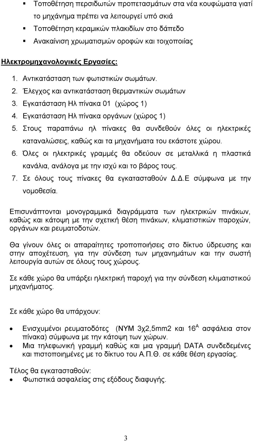 Εγκατάσταση Ηλ πίνακα οργάνων (χώρος 1) 5. Στους παραπάνω ηλ πίνακες θα συνδεθούν όλες οι ηλεκτρικές καταναλώσεις, καθώς και τα μηχανήματα του εκάστοτε χώρου. 6.