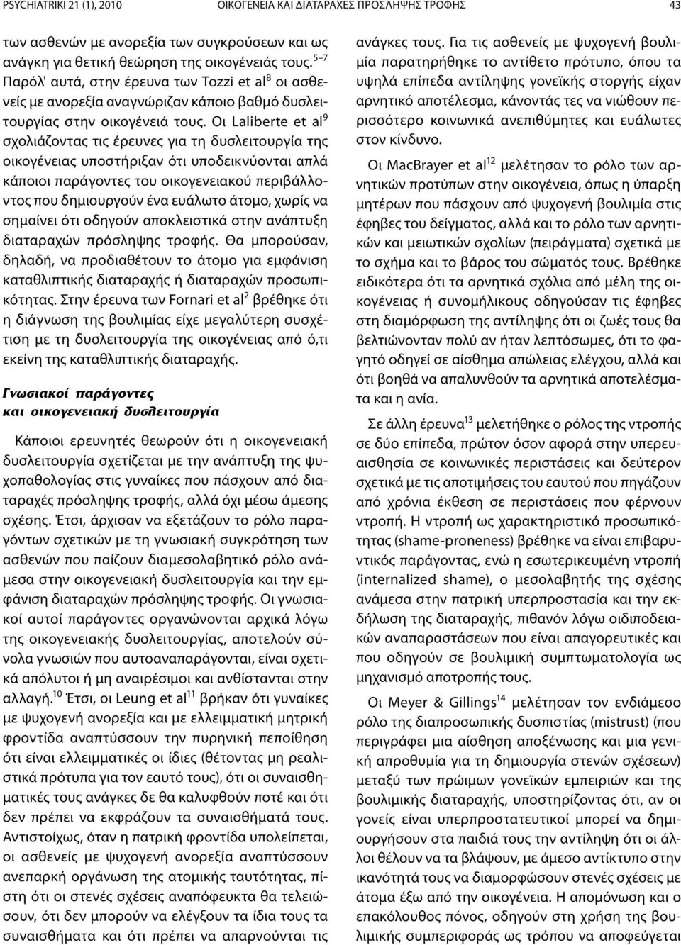 Οι Laliberte et al 9 σχολιάζοντας τις έρευνες για τη δυσλειτουργία της οικογένειας υποστήριξαν ότι υποδεικνύονται απλά κάποιοι παράγοντες του οικογενειακού περιβάλλοντος που δημιουργούν ένα ευάλωτο